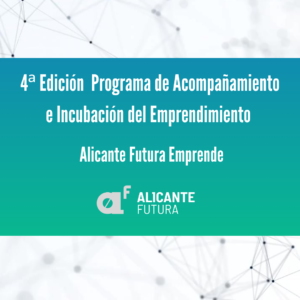 Read more about the article 4TH EDITION OF THE PROGRAM FOR MENTORING AND INCUBATION OF ENTREPRENEURSHIP ALICANTE FUTURA