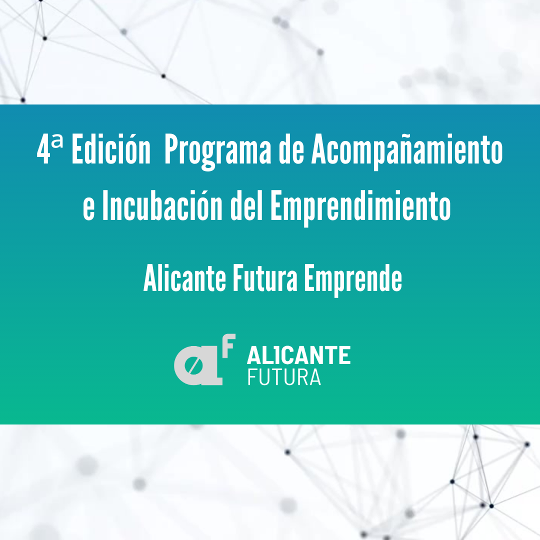 4TH EDITION OF THE PROGRAM FOR MENTORING AND INCUBATION OF ENTREPRENEURSHIP ALICANTE FUTURA